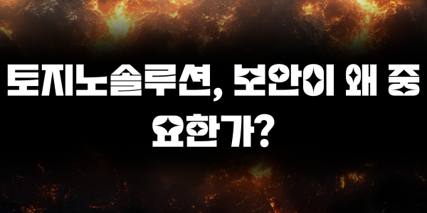 토지노솔루션, 보안이 왜 중요한가